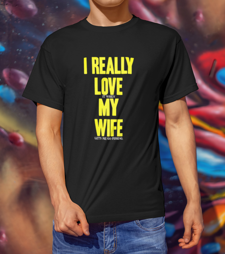 I Really Love My Wife Lets Me Go Fishing T-Shirt