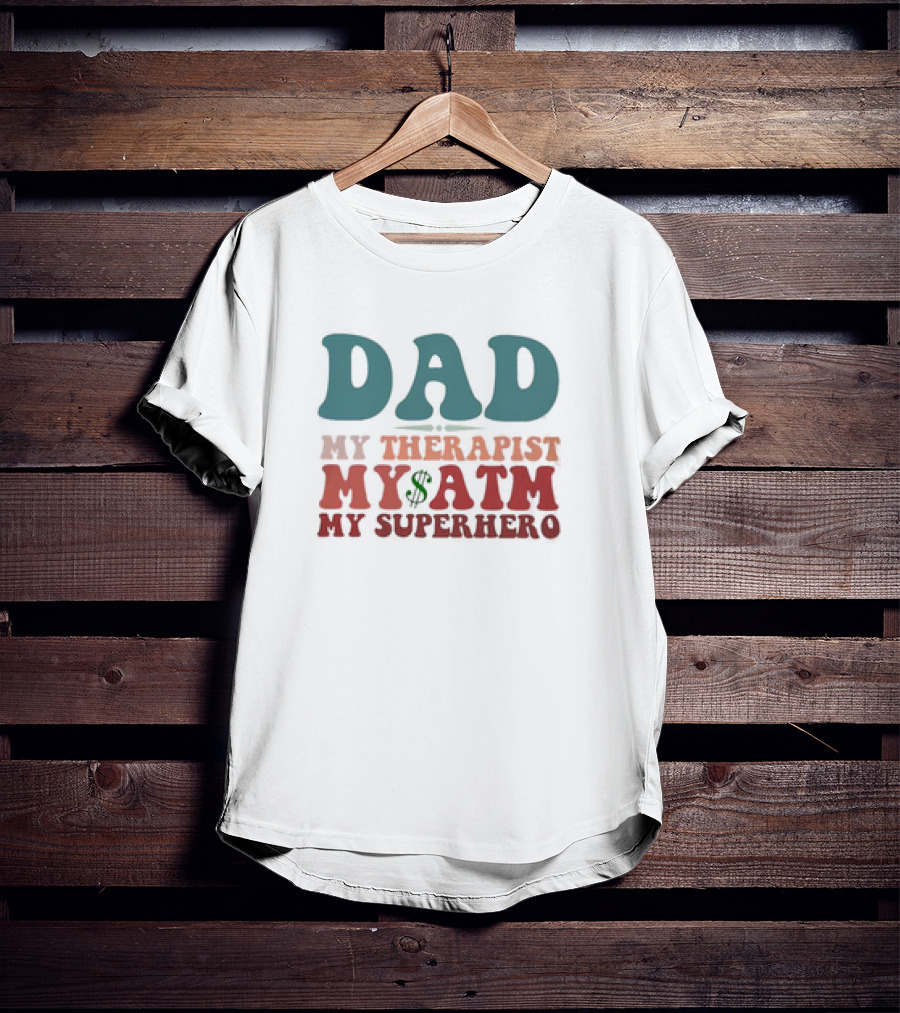 Dad My Therapist My ATM My Superhero T-Shirt
