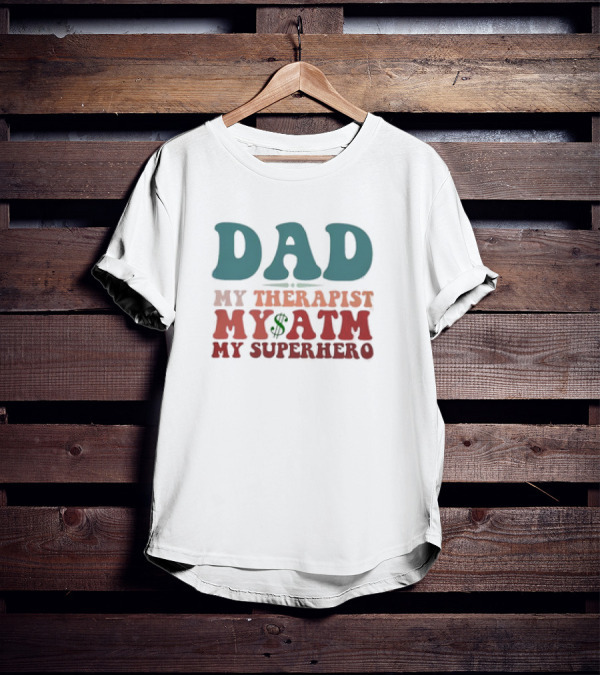 Dad My Therapist My ATM My Superhero T-Shirt