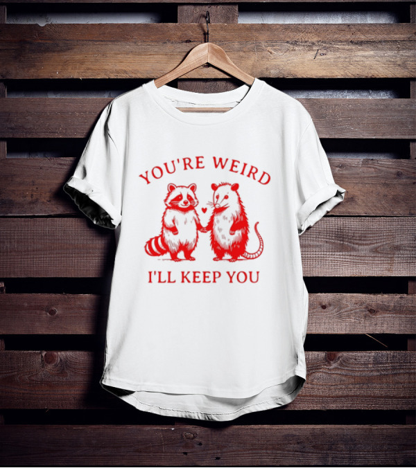 You're Weird I'll Keep You Raccoon Possum Heart Pals T-Shirt