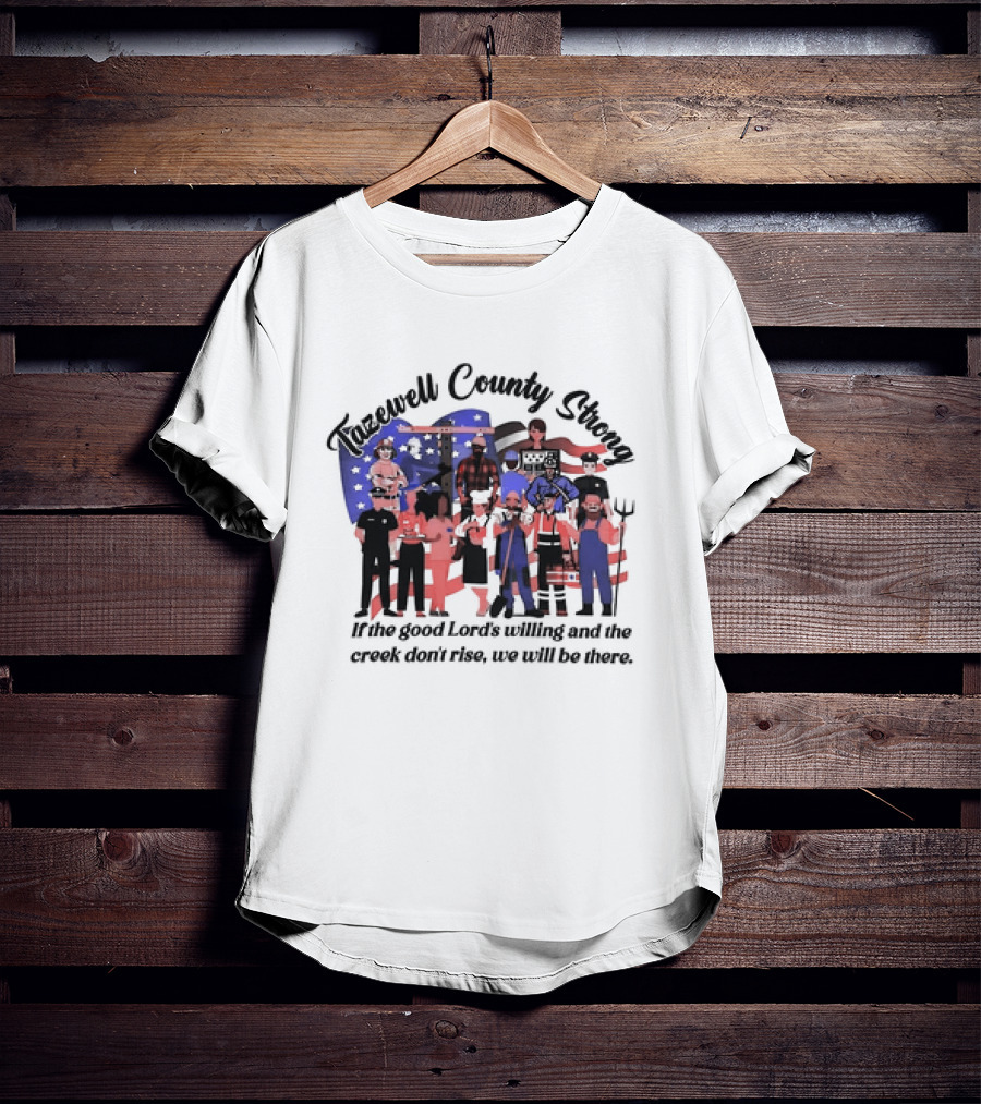 Tazewell County Strong If The Good Lord’s Willing And The Creek Don’t Rise We Will Be There USA Flag Worker Figures T-Shirt