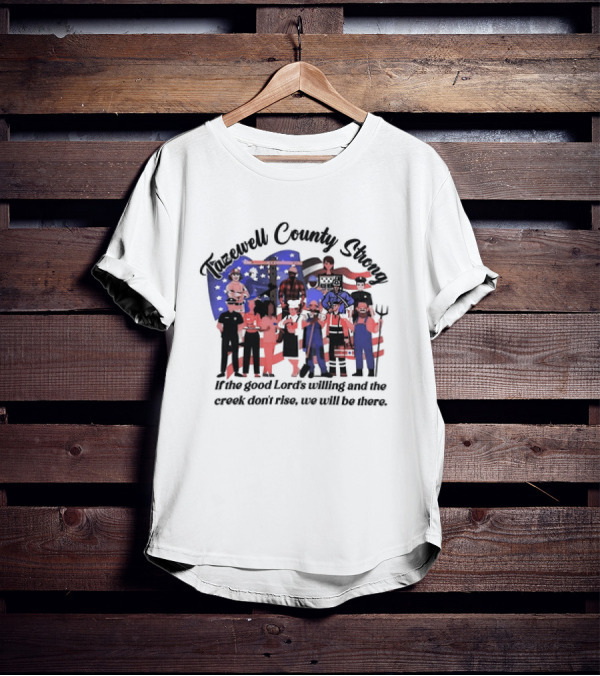 Tazewell County Strong If The Good Lord’s Willing And The Creek Don’t Rise We Will Be There USA Flag Worker Figures T-Shirt