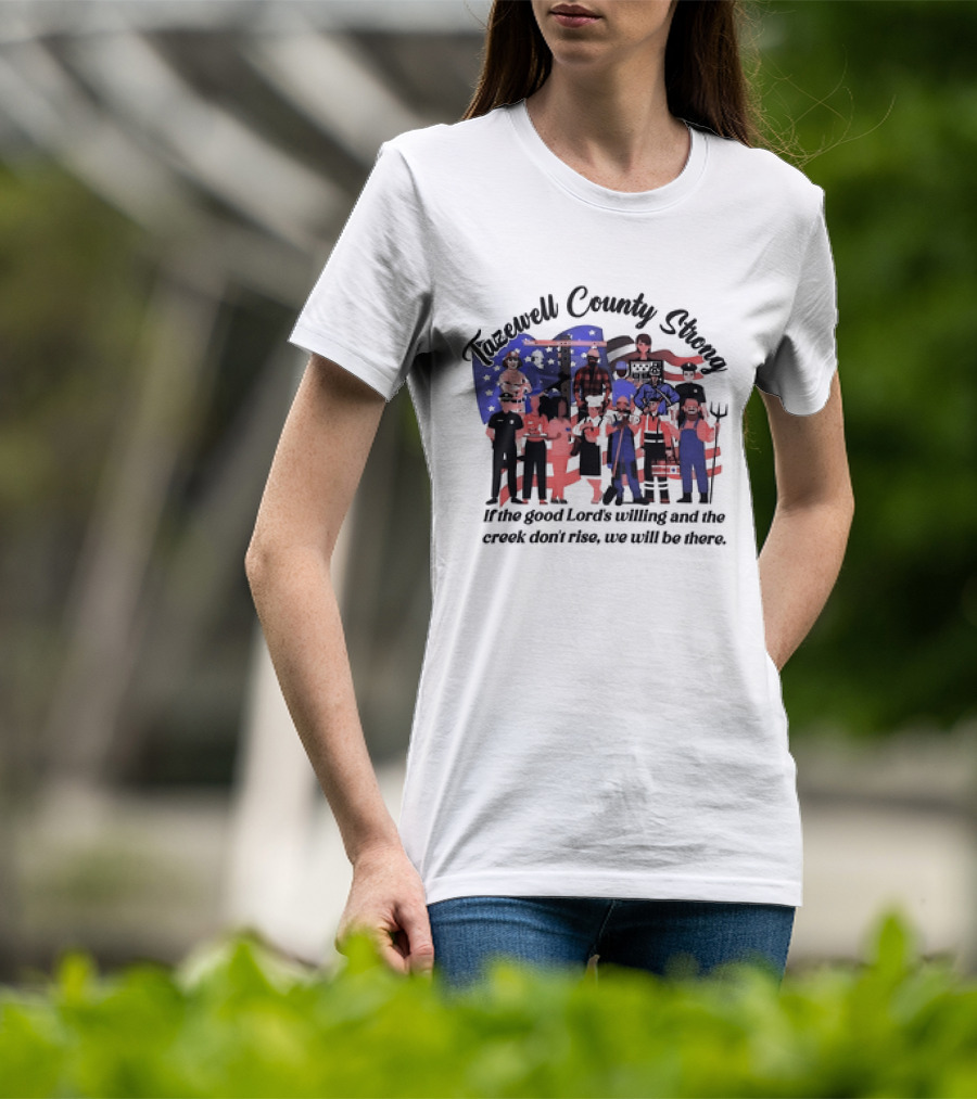 Tazewell County Strong If The Good Lord’s Willing And The Creek Don’t Rise We Will Be There USA Flag Worker Figures T-Shirt