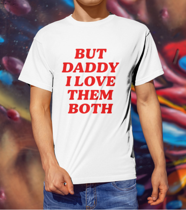 But Daddy I Love Them Both Nina Dobrev T-Shirt