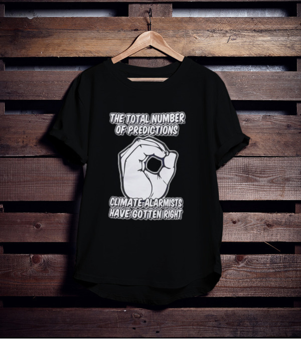 The Total Number Of Predictions Climate Alarmists Have Gotten Right OK Hand Gesture T-Shirt
