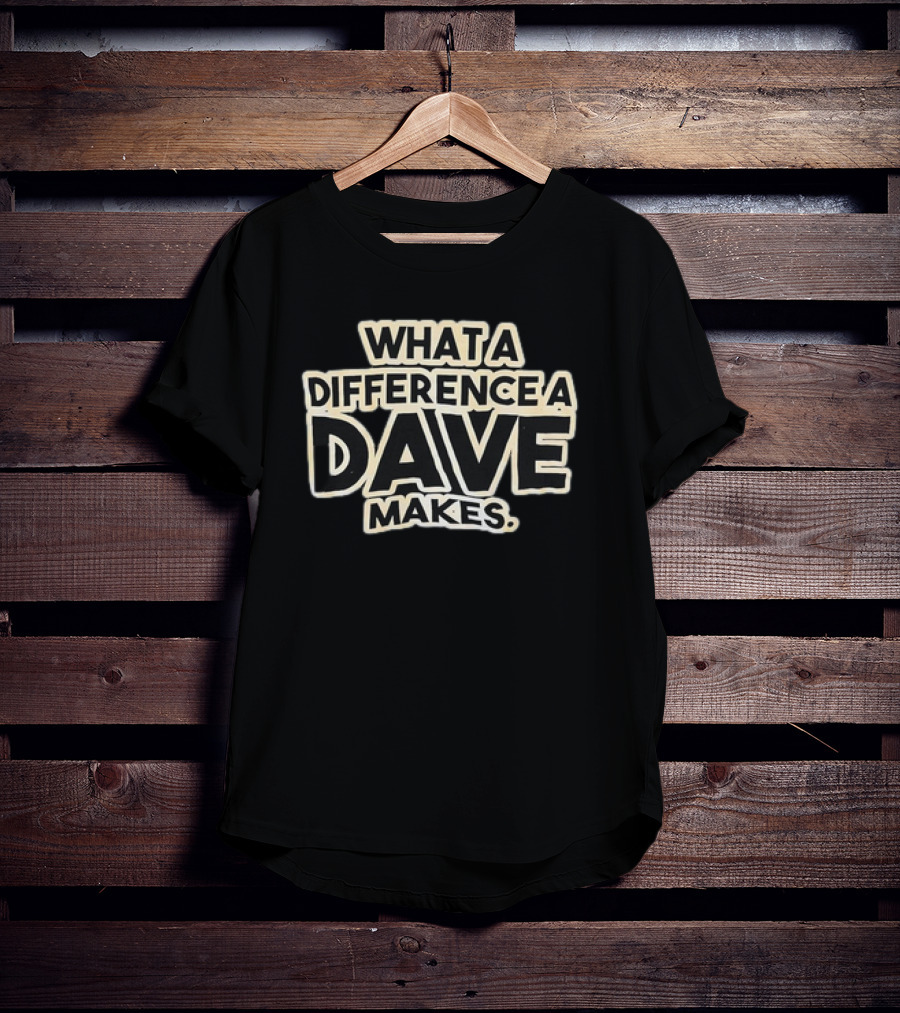What A Difference A Dave Makes T-Shirt