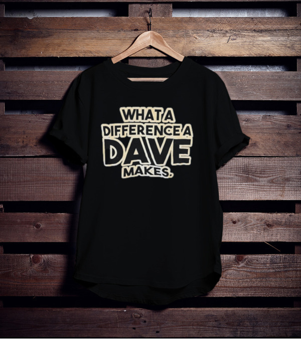 What A Difference A Dave Makes T-Shirt