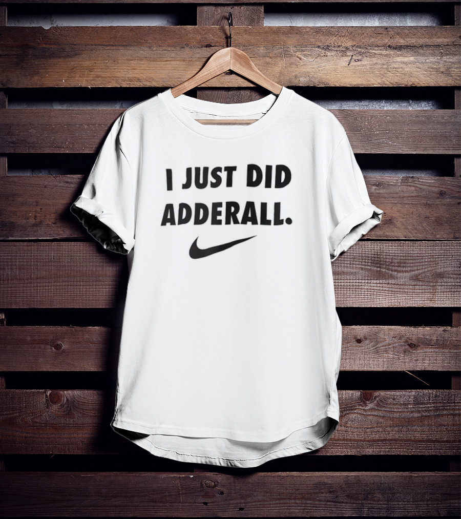 I Just Did Adderall Swoosh T-Shirt