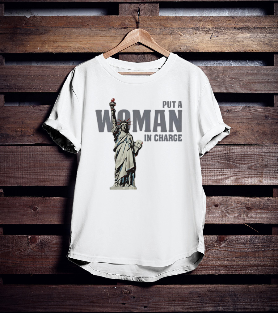 Put A Woman In Charge Statue Of Liberty T-Shirt