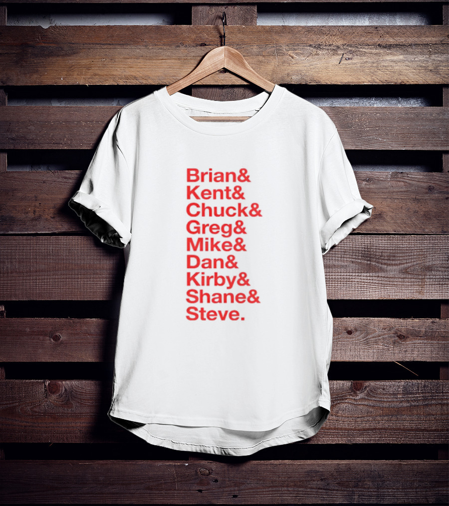 Brian Kent Chuck Greg Mike Dan Kirby Shane Steve T-Shirt