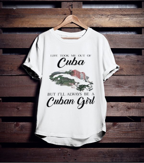 Life Took Me Out Of Cuba But I'll Always Be A Cuban Girl With Island And Architecture T-Shirt