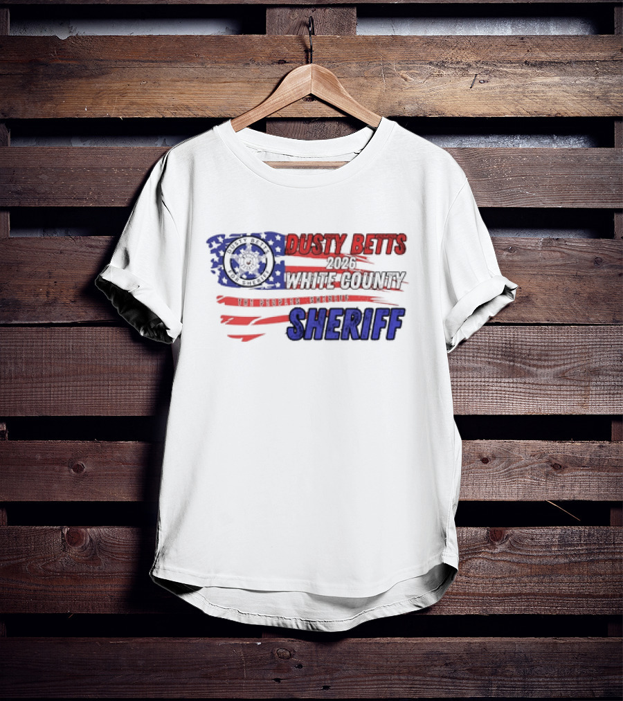 Dusty Betts 2026 White County The Peoples Sheriff Deputy Badge And American Flag T-Shirt