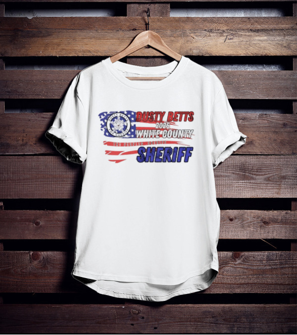 Dusty Betts 2026 White County The Peoples Sheriff Deputy Badge And American Flag T-Shirt