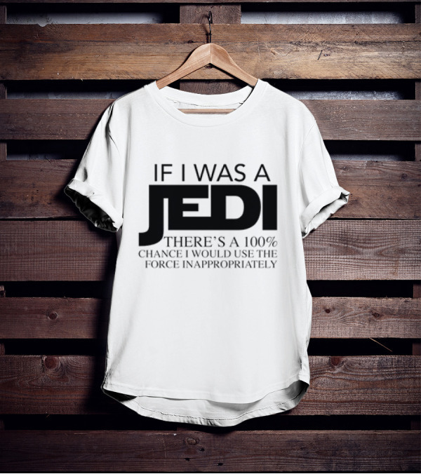If I Was A Jedi 100% Chance I Would Use The Force Inappropriately T-Shirt
