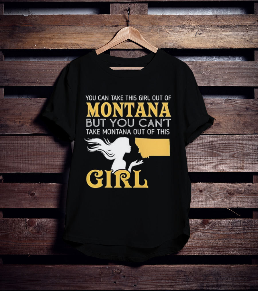 You Can Take This Girl Out Of Montana But You Can’t Take Montana Out Of This Girl With Silhouette And State Map T-Shirt