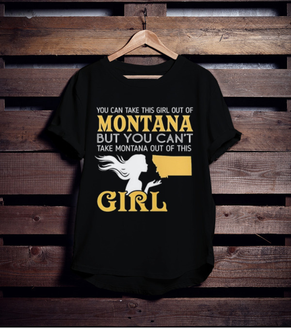 You Can Take This Girl Out Of Montana But You Can’t Take Montana Out Of This Girl With Silhouette And State Map T-Shirt