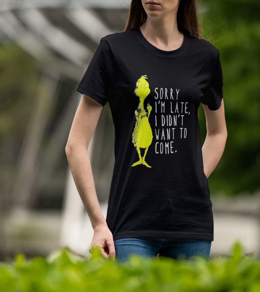 Grinch Sorry I’m Late I Didn’t Want To Come Christmas T-Shirt