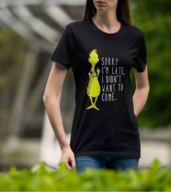 Grinch Sorry I’m Late I Didn’t Want To Come Christmas T-Shirt