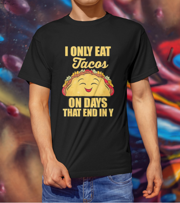 I Only Eat Tacos On Days That End In Y Smiling Taco T-Shirt