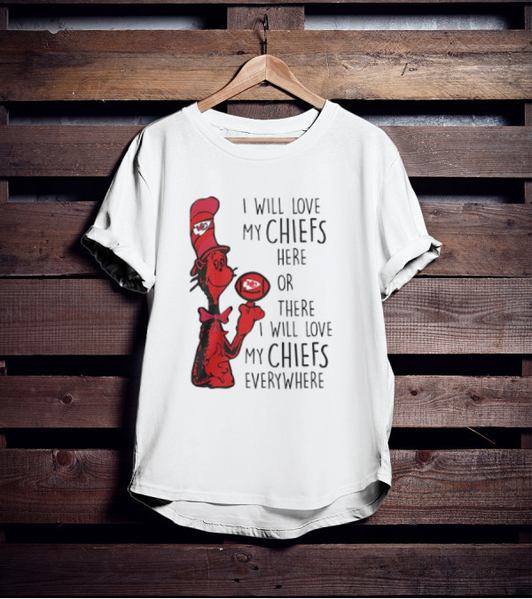 Kansas City Chiefs I Will Love My Chiefs Here Or There I Will Love My Chiefs Everywhere Football Character T-Shirt