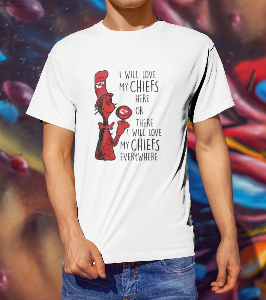 Kansas City Chiefs I Will Love My Chiefs Here Or There I Will Love My Chiefs Everywhere Football Character T-Shirt