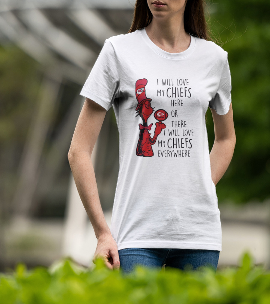 Kansas City Chiefs I Will Love My Chiefs Here Or There I Will Love My Chiefs Everywhere Football Character T-Shirt