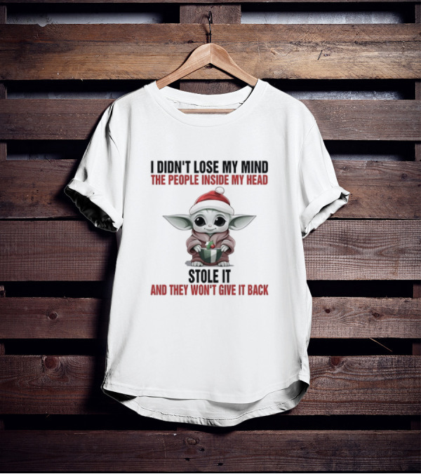 Baby Yoda Christmas I Didn't Lose My Mind The People Inside My Head Stole It And They Won't Give It Back T-Shirt