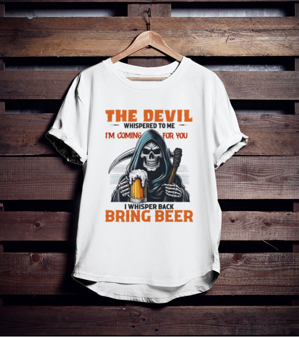 The Devil Whispered I'm Coming For You Skeleton I Whisper Back Bring Beer T-Shirt