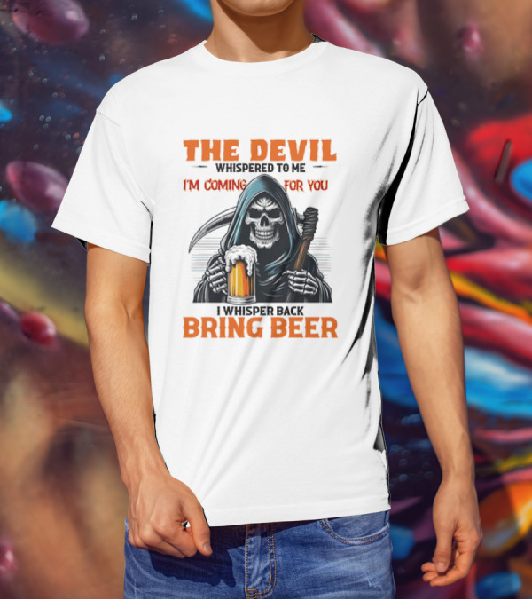 The Devil Whispered I'm Coming For You Skeleton I Whisper Back Bring Beer T-Shirt