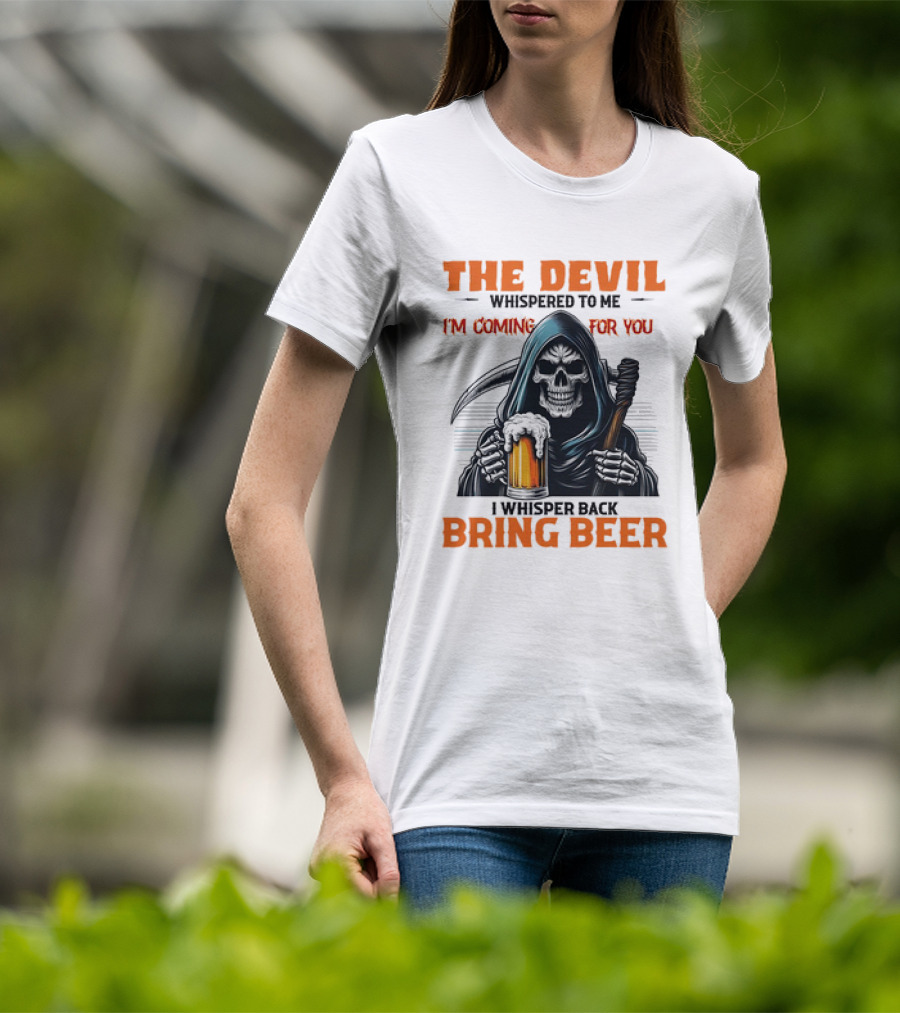 The Devil Whispered I'm Coming For You Skeleton I Whisper Back Bring Beer T-Shirt