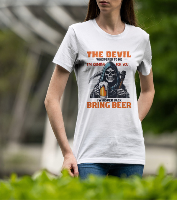 The Devil Whispered I'm Coming For You Skeleton I Whisper Back Bring Beer T-Shirt
