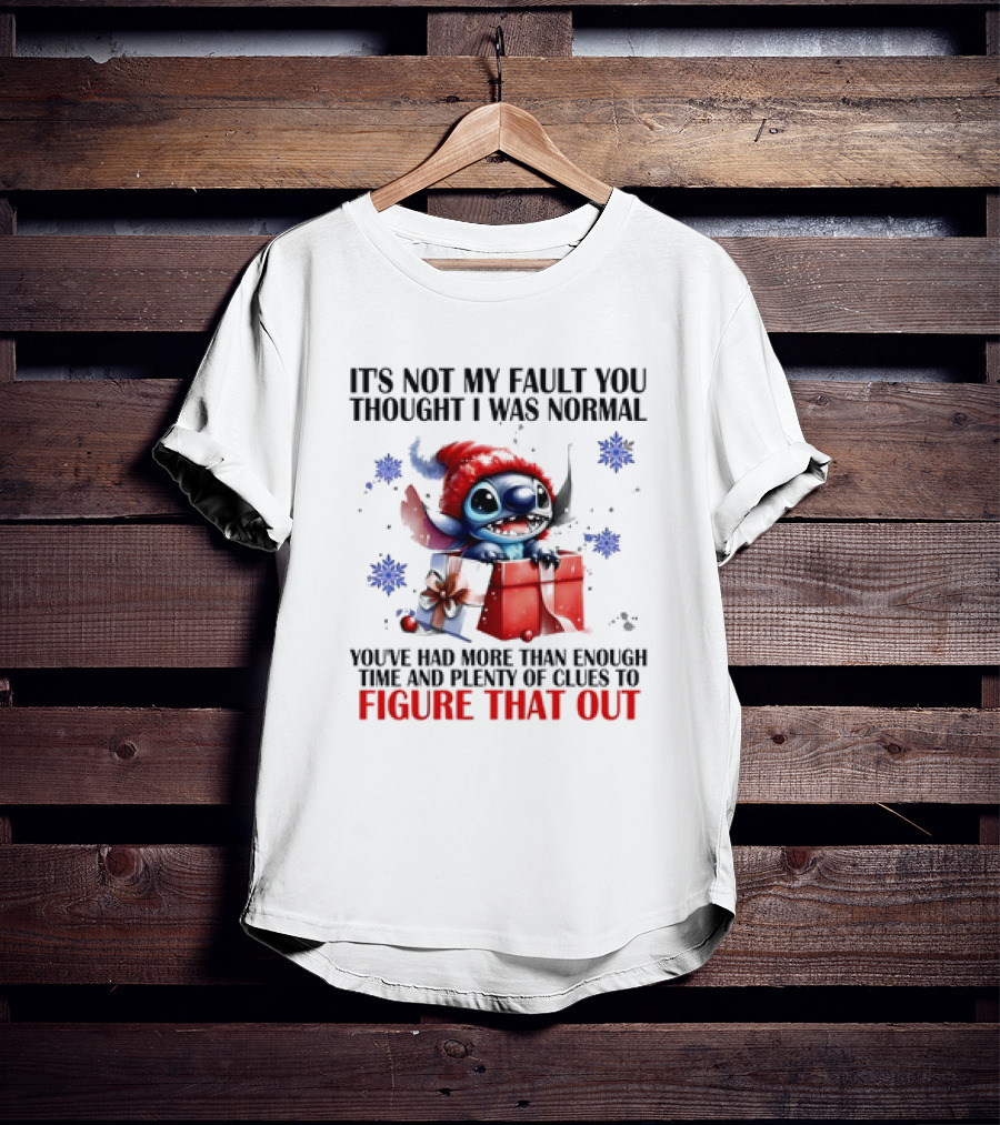 Stitch It's Not My Fault You Thought I Was Normal You've Had More Than Enough Time And Plenty Of Clues To Figure That Out T-Shirt