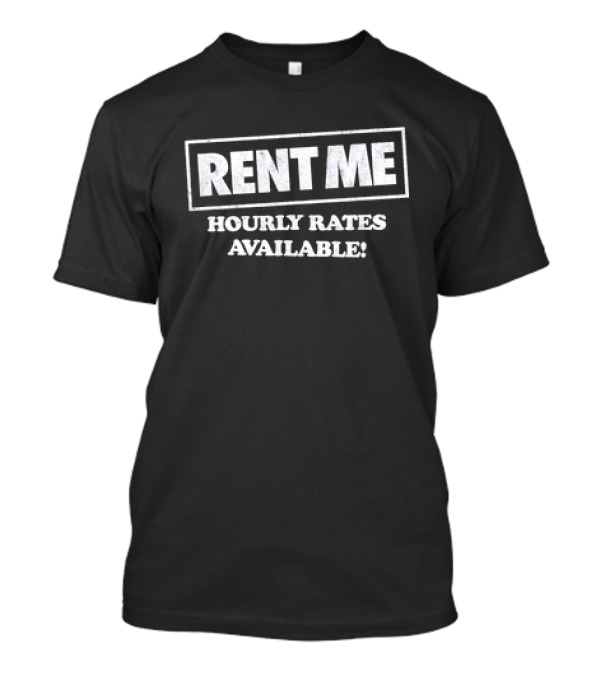 Rent Me Hourly Rates Available T-Shirt