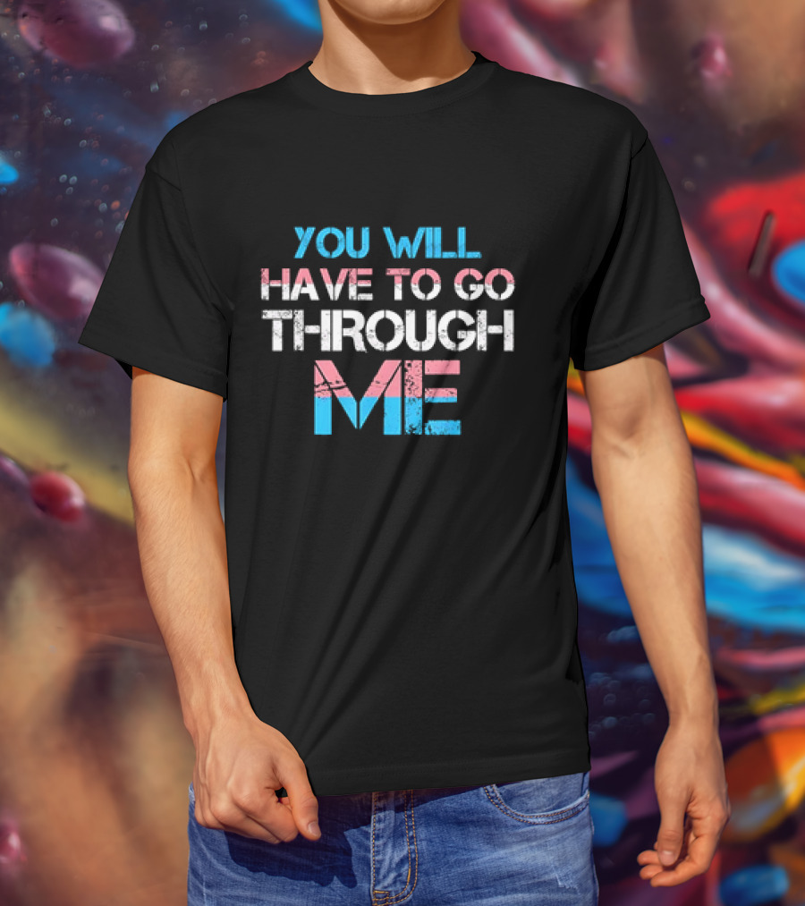 You Will Have To Go Through Me Trans Pride T-Shirt