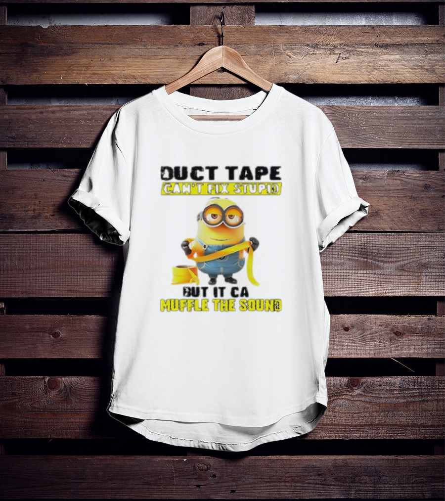 Minions Duct Tape Can't Fix Stupid But It Can Muffle The Sound T-Shirt
