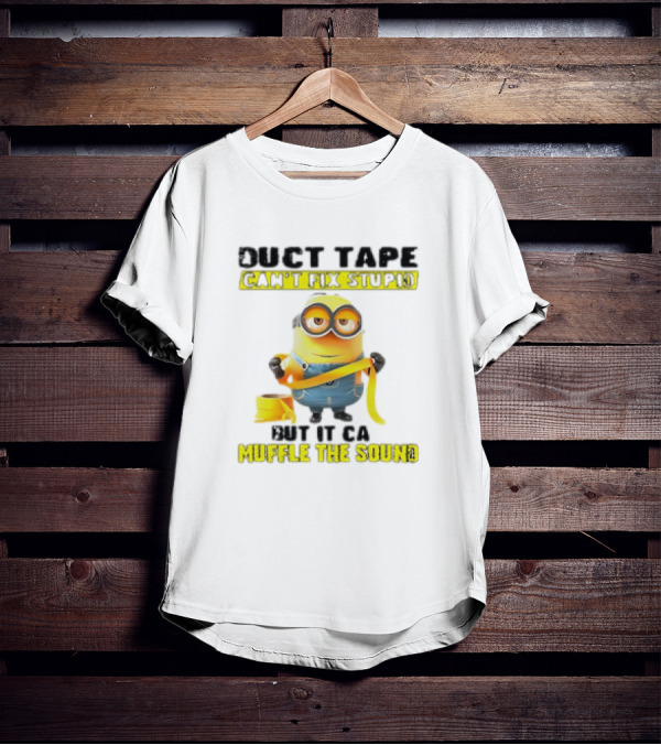 Minions Duct Tape Can't Fix Stupid But It Can Muffle The Sound T-Shirt