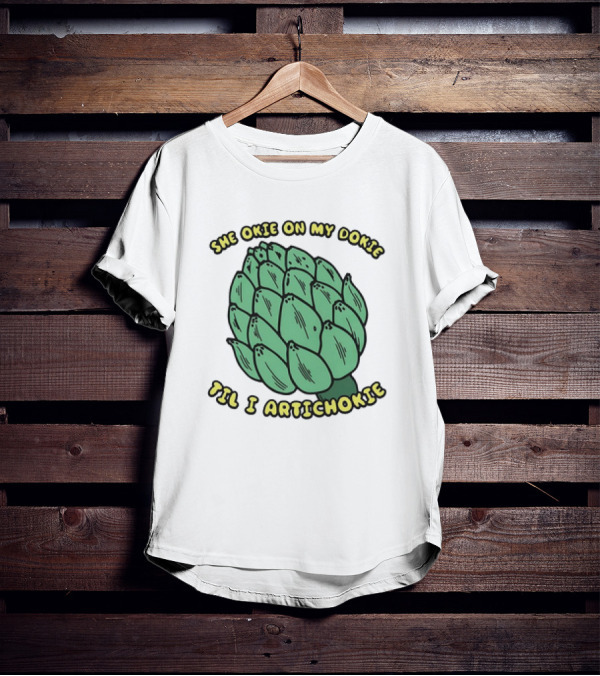 She Okie On My Dokie Til I Artichokie Artichoke T-Shirt