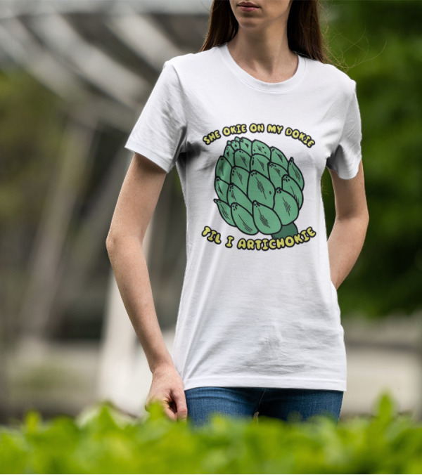 She Okie On My Dokie Til I Artichokie Artichoke T-Shirt