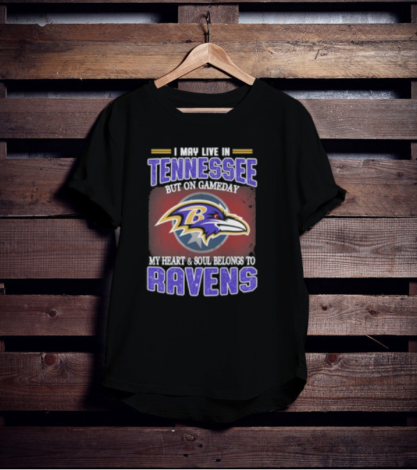 I May Live In Tennessee But On Gameday My Heart And Soul Belongs To Ravens T-Shirt