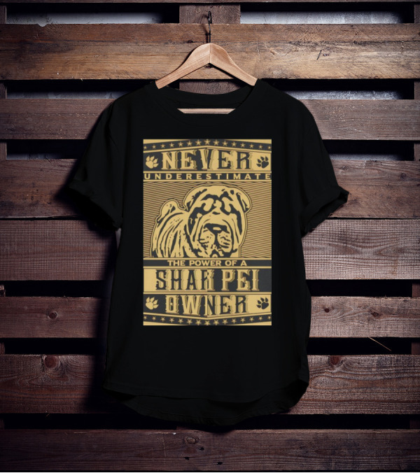 NEVER UNDERESTIMATE THE POWER OF A SHAR PEI OWNER T-Shirt