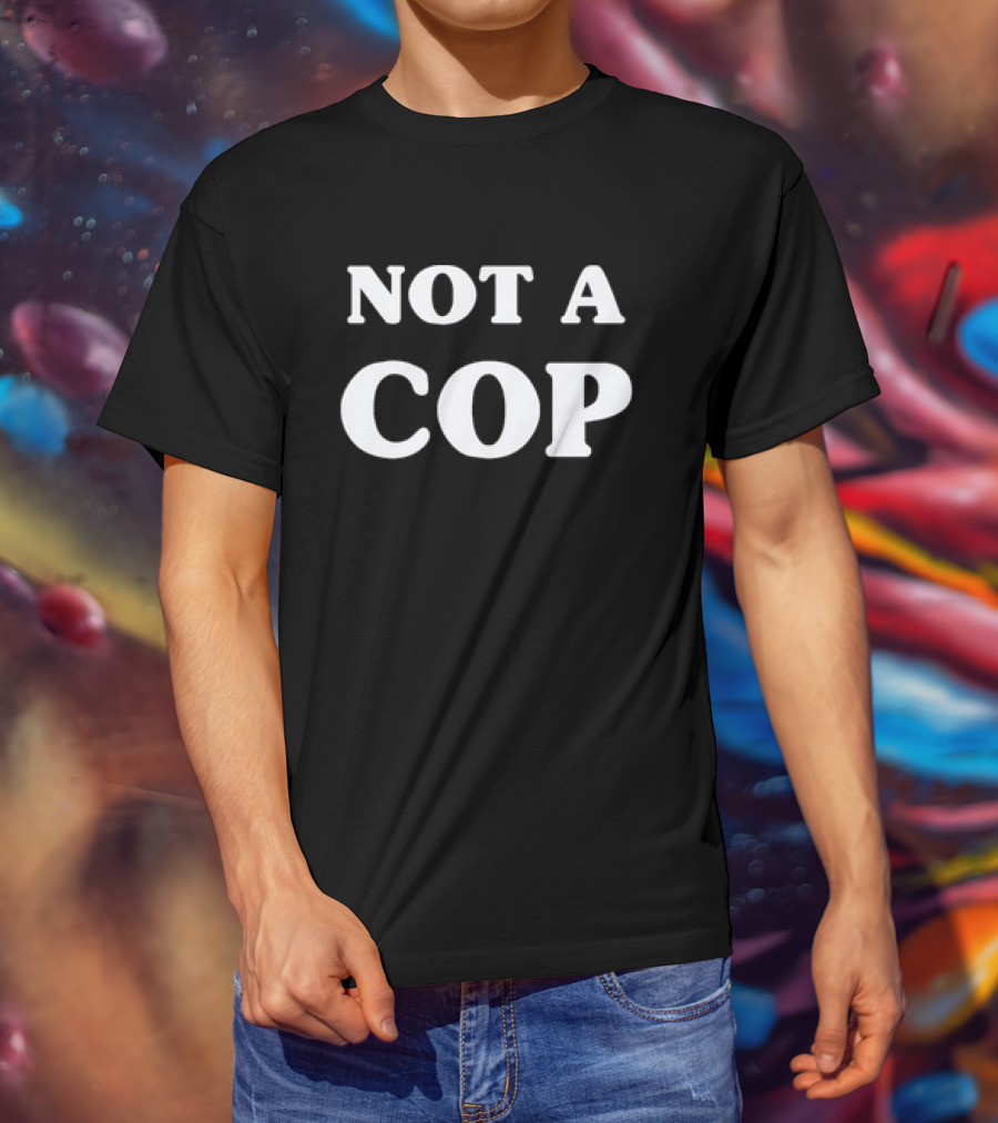 Not A Cop Tee With Bold Statement In T-Shirt