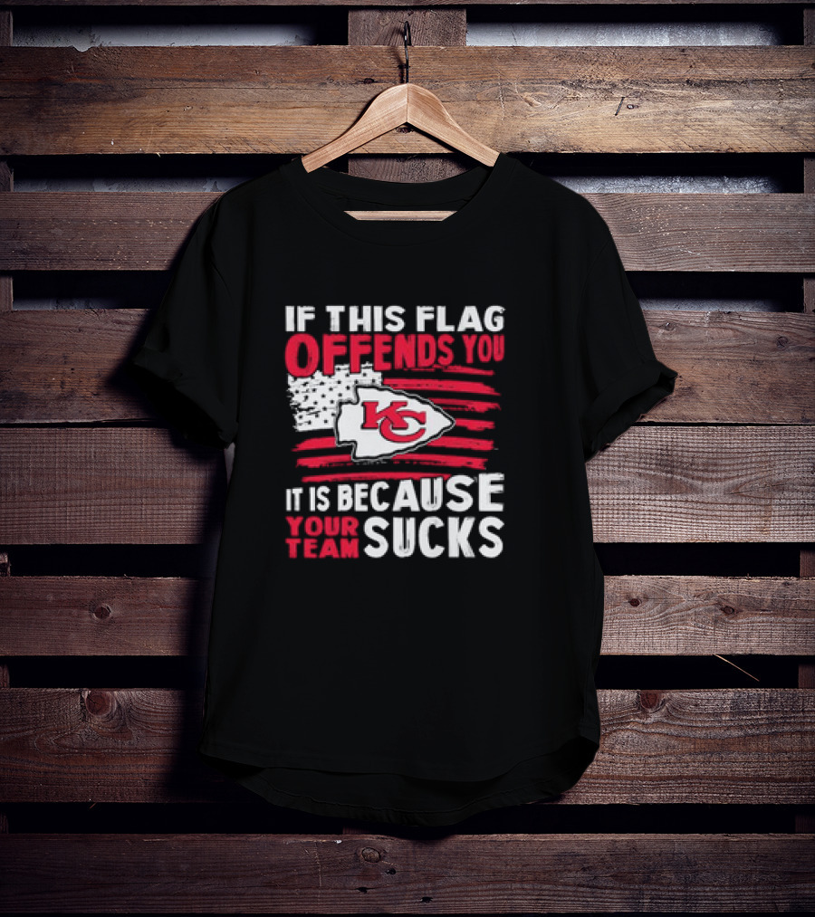 Kc Chiefs If This Flag Offends You It's Because Your Team Sucks T-Shirt