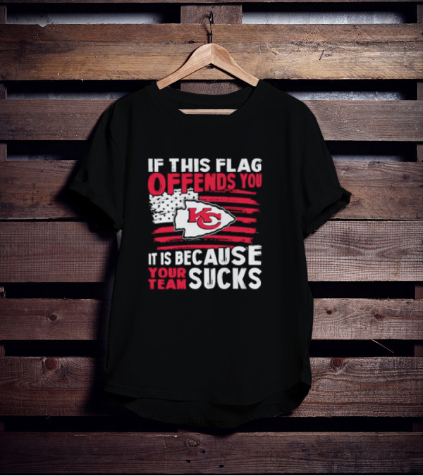 Kc Chiefs If This Flag Offends You It's Because Your Team Sucks T-Shirt