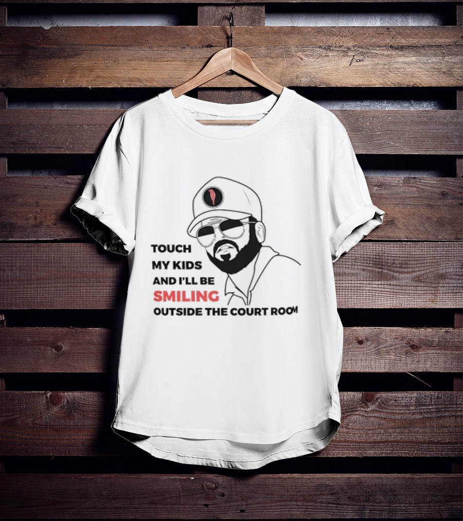 TOUCH MY KIDS AND I’LL BE SMILING OUTSIDE THE COURT ROOM T-Shirt