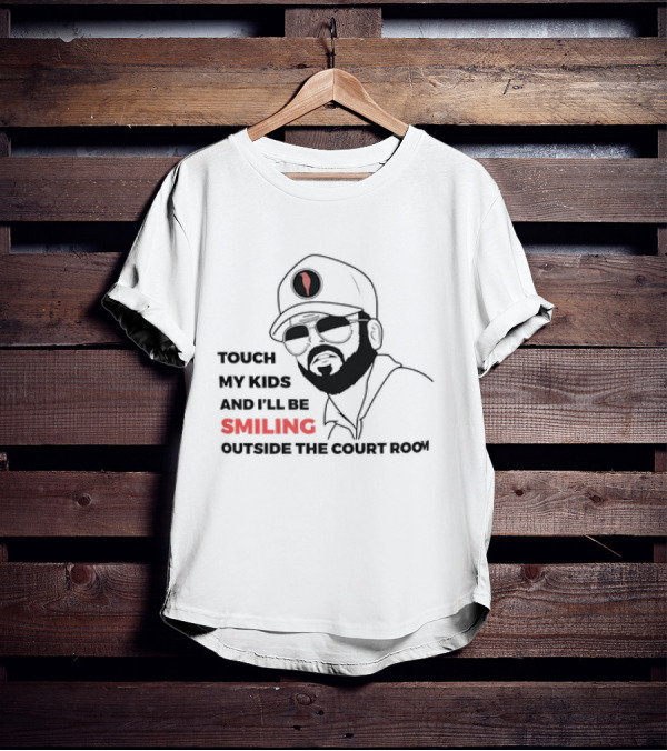 TOUCH MY KIDS AND I’LL BE SMILING OUTSIDE THE COURT ROOM T-Shirt
