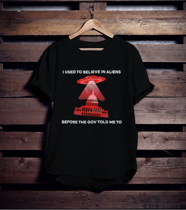 I Used To Believe In Aliens Before The Gov Told Me To UFO Capitol Building T-Shirt