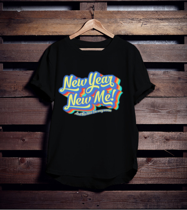 New Year New Me And This Time I'm Way Worse Colorful T-Shirt