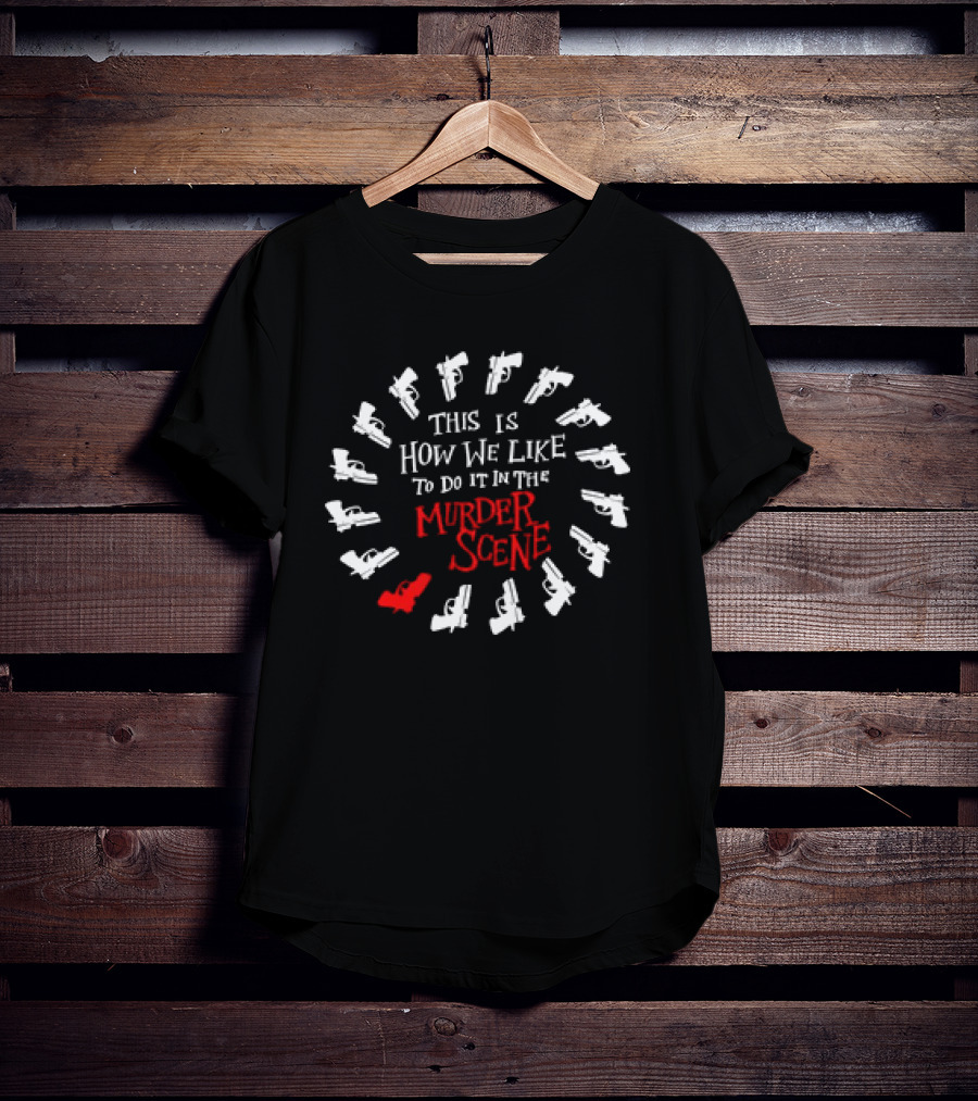 This Is How We Like To Do It In The Murder Scene Dramatic Gun Circle T-Shirt