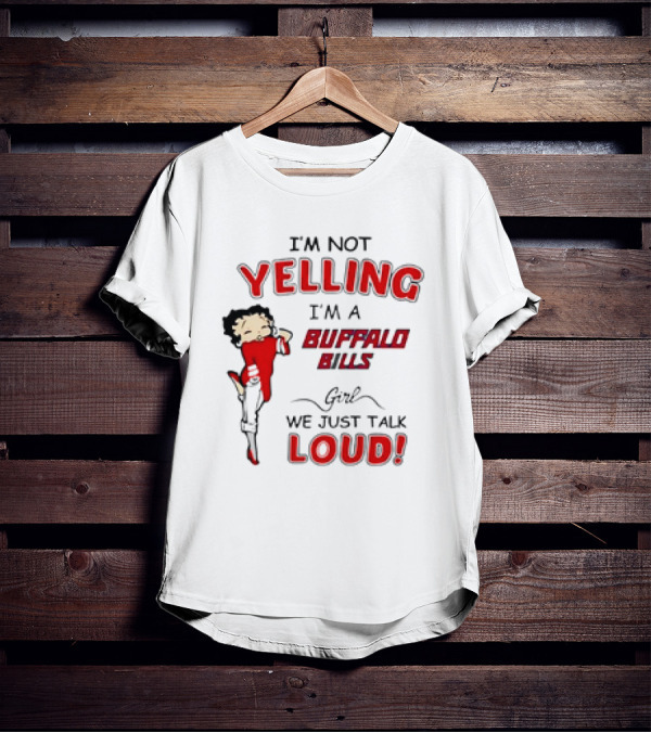 Betty Boop I'm Not Yelling I'm A Buffalo Bills Girl We Just Talk Loud T-Shirt