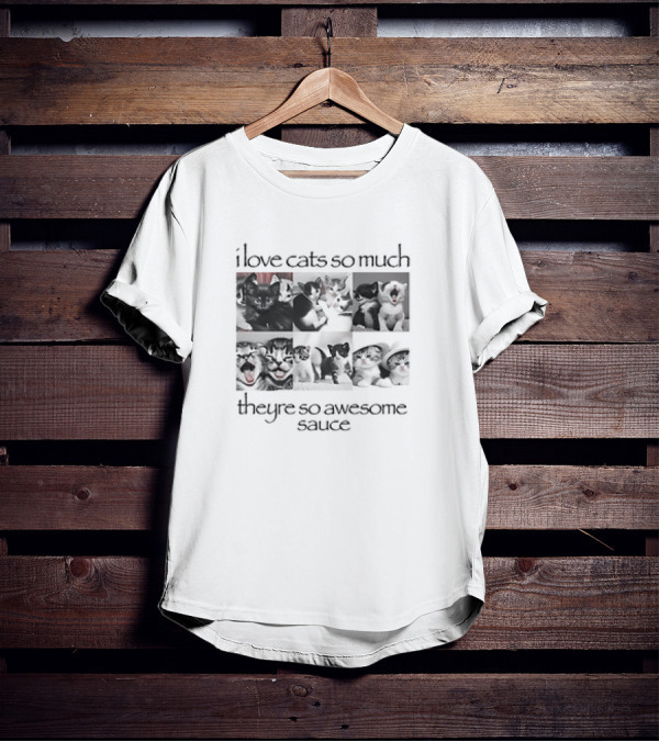 I Love Cats So Much They're So Awesome Sauce Cats Collage T-Shirt